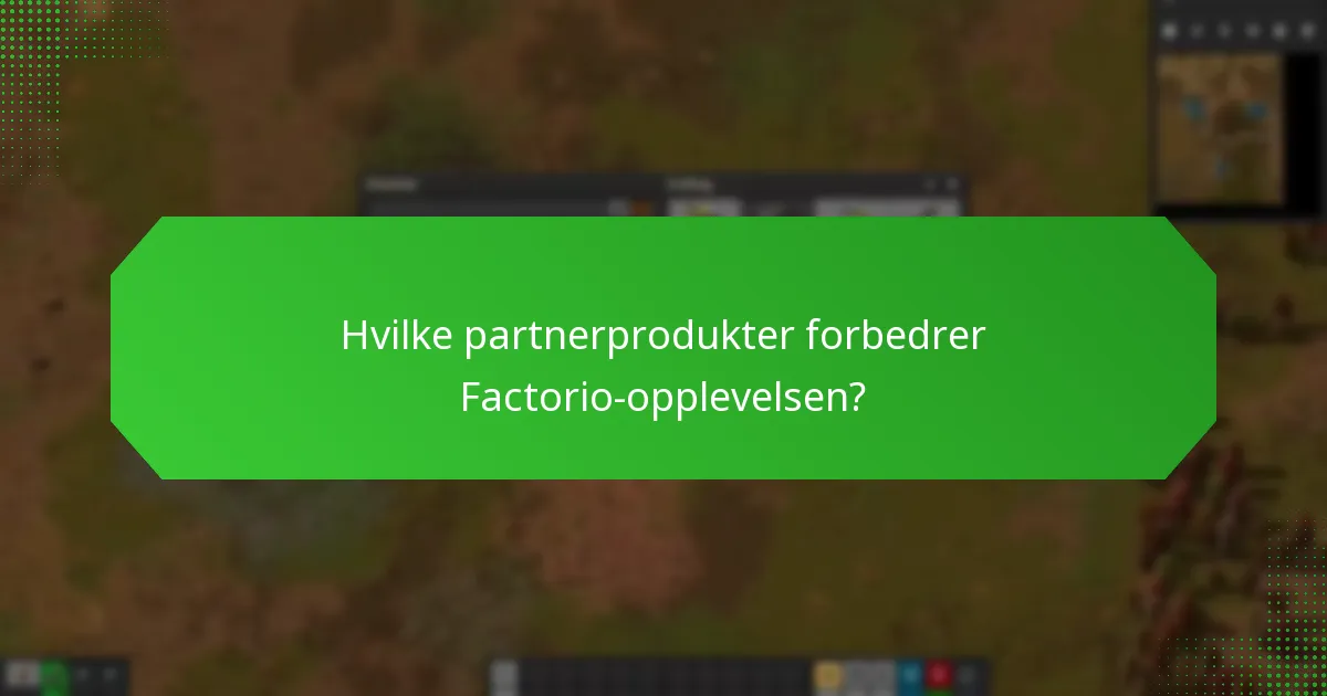Hvilke partnerprodukter forbedrer Factorio-opplevelsen?