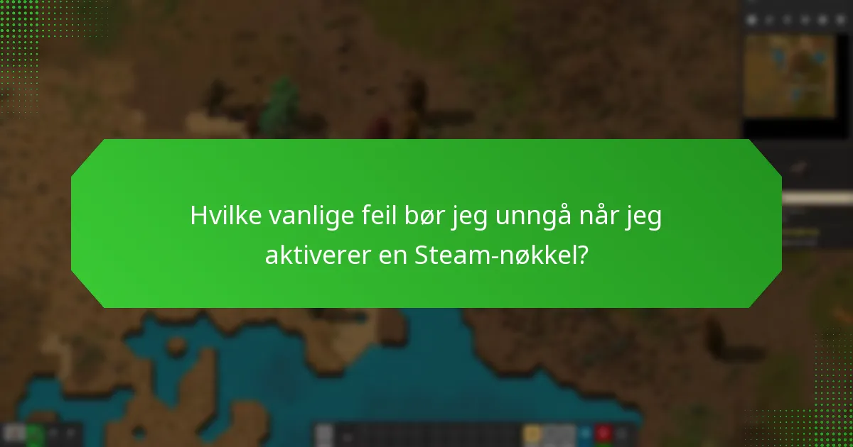 Hvilke vanlige feil bør jeg unngå når jeg aktiverer en Steam-nøkkel?